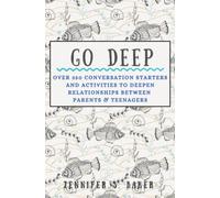 Go Deep: Over 350 Conversation Starters & Activities to Deepen Relationships Between Parents & Teenagers