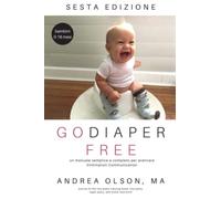 Go Diaper Free: Un manuale semplice e completo per praticare Elimination Communication
