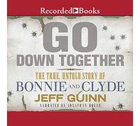 Go Down Together: Il vero, Storia mai raccontata di Bonnie e Clyde