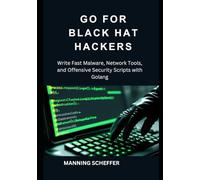 Go for Black Hat Hackers: Write Fast Malware, Network Tools, and Offensive Security Scripts with Golang