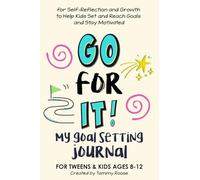 Go For It! My Goal Setting Journal: for Self-Reflection and Growth to Help Kids Set and Reach Goals and Stay Motivated for Tweens and Kids Ages 8-12