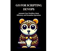 Go for Scripting DevOps: Automate Your Workflow, Boost Efficiency, and Streamline Operations