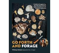 Go Forth and Forage: A Guide to Foraging Over 50 of the Most Common Edible & Medicinal North American Mushrooms