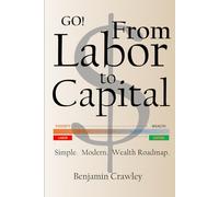 Go! From Labor to Capital: Simple. Modern. Wealth Roadmap.