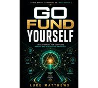 Go Fund Yourself: A Field Manual for Compiling Wealth and Scaling the Architect: 2