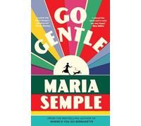 Go Gentle: The joyful new novel from the author of Where'd You Go Bernadette
