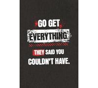 Go Get Everything They Said You Couldn't Have: Motivational Notebook: Lined Journal for Goals, Hustle Mindset, Daily Notes, and Productivity - Bold Grit Typography Cover