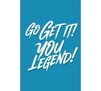 Go get it, you legend! Your Journey to Success: A Lined Notebook for Daily Inspiration