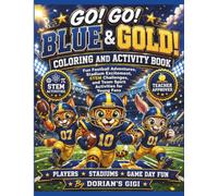 GO! GO! BLUE & GOLD COLORING AND ACTIVITY BOOK: FUN FOOTBALL ADVENTURES, STADIUM EXCITMENT, STEM CHALLENGES, AND TEAM SPIRITACTIVITIES FOR YOUNG FANS