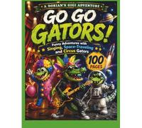 GO GO GATORS!: FUNNY ADVENTURES WITH SINGING, SPACE-TRAVEL AND CIRCUS GATORS