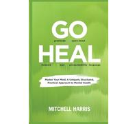 GO HEAL: Master Your Mind: A Uniquely Structured, Practical Approach to Mental Health