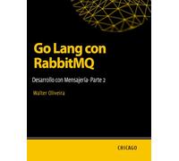 Go Lang con RabbitMQ: Desarrollo con Mensajería - Parte 2: Aprenda a integrar Go Lang con RabbitMQ para construir sistemas eficientes, escalables y asíncronos con mensajes y colas.