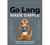 Go Lang Made Simple: Practical Programming with Real-World Projects