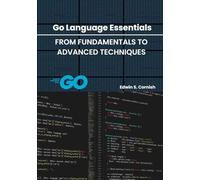 Go Language Essentials: From Fundamentals to Advanced Techniques