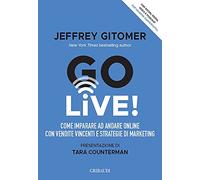 Go Live! Come imparare ad andare online con vendite vincenti e strategie di marketing
