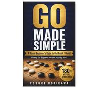 Go Made Simple: A Visual Beginner's Guide to the Board Game Go (Baduk / Weiqi): Rules, Capturing, Life and Death, Territory, and Scoring, From Your First Stone to Playing Online