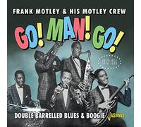 Frank Motley & His Motley Crew - Go! Man! Go! Double Barrelled Blues & Boogie 1952-1956