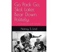 Go Pack Go, Skol Later, Bear Down Politely:: A Friendly Guide to Surviving NFC North Rivalries