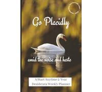 Go Placidly Amid the Noise and Haste: Undated Weekly Planner: A Start Anytime 2-Year Desiderata Diary - BONUS 2027 Centennial Digital Poster
