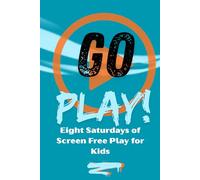 Go Play!: Eight Saturdays of Screen Free Play for Kids