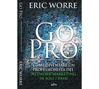 Go Pro - Come Diventare Un Professionista Del Network Marketing In Soli 7 Passi