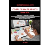 Go Professional with CorelDraw Graphics Suite 2024 Beginner's to Expert Guide 2: YOUR DETAILED COURSE TO PROFESSIONAL GRAPHICS DESIGNS AND ILLUSTRATIONS