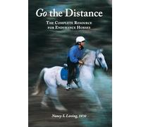 Go the Distance: The Complete Resource for Endurance Horses
