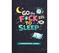 Go the F*ck to Sleep: A Perimenopause Journal for Insomnia, Night Sweats, and Racing Thoughts
