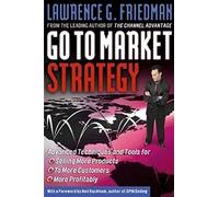 Go To Market Strategy: Advanced Techniques and Tools for Selling More Products, to More Customers, More Profitably