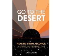 Go to the Desert - Healing from Alcohol: A Spiritual Perspective: A Spiritual Perspective