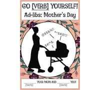 Go [Verb] Yourself! - Mother's Day Edition: Ad-Lib Stories for Adults