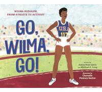 Go, Wilma, Go!: Wilma Rudolph, from Athlete to Activist