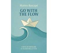 Go with the flow. L'arte di navigare il flusso della vita