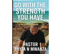 Go with the Strength You Have: Overcoming Fear and Walking Boldly in Your God-Given Purpose