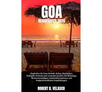 GOA REISEFÜHRER 2026: Entdecken Sie Goas Strände, Kultur, Nachtleben, Kulinarik, Festivals und versteckte Juwelen mit Reisetipps, Routenvorschlägen, ... und budgetfreundlichen Empfehlungen.