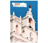 Goa Travel Guide: Attractions, Hidden Gems, Beaches, Food, Accommodations, and Itineraries