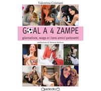 Goal a 4 zampe. Giornaliste, wags e i loro amici pelosetti - Cristiani Valentina