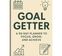 Goal Getter: A 90-Day Planner to Focus, Grow, and Achieve