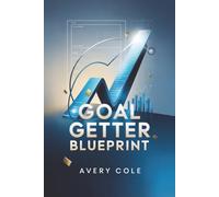 Goal Getter Blueprint: Turn Big Dreams into Daily Wins with Smart Planning and Focused Action