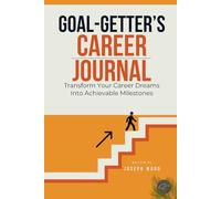 Goal-Getter's Career Journal: Transform Your Career Dreams Into Achievable Milestones