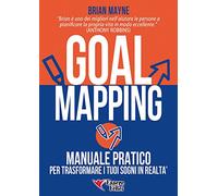 Goal mapping. Manuale pratico per trasformare i tuoi sogni in realtà