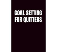 Goal Setting For Quitters: A Blank Notebook For Ambition, Burnout, And Lowering The Bar Responsibly