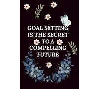 Goal Setting Is The Secret To A Compelling Future: Motivational Notebook For Positive Affirmations With Flower Accents