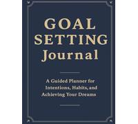Goal Setting Journal: A Guided Planner for Setting Goals, Building Habits, and Achieving Your Best Life
