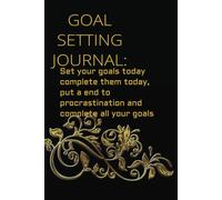Goal Setting Journal: Set your goals today complete them today, put a end to procrastination and complete all your goals
