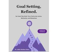 Goal Setting, Refined.: Turn Clarity Into Action, Motivation, and Momentum | Guided Prompts for Personal Growth, Career Advancement, and Habit Building