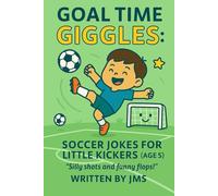 Goal Time Giggles: Soccer Jokes for Little Kickers (Age 5): Clean, Hilarious, Funny, Silly Soccer Jokes for boys & girls - preschool laughter on the pitch Age 4, 5, 6 children and kids