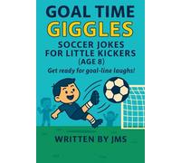 Goal Time Giggles: Soccer Jokes for Little Kickers (Age 8): A clean and funny soccer joke book for 8-year-old boys and girls - hilarious jokes, ... fun for kids who love sports Age 7, 8, 9