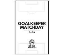 Goalkeeper Matchday - Grind Keepers: The Log for 50 Matches: Before Kick-off, After the Final Whistle, Check-in Every 10 Games