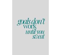 Goals Don't Work Until You Sweat | Self-Discovery & Motivational Journal | 120 Lined pages: Push Hard. Get Real.